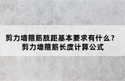 剪力墙箍筋肢距基本要求有什么？ 剪力墙箍筋长度计算公式